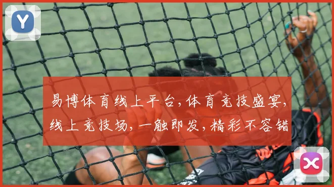 易博体育线上平台,体育竞技盛宴,线上竞技场,一触即发,精彩不容错过,体验无限激情