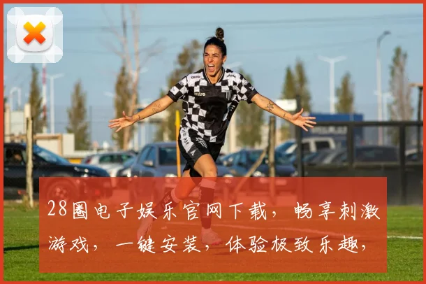 28圈电子娱乐官网下载，畅享刺激游戏，一键安装，体验极致乐趣，畅游虚拟世界