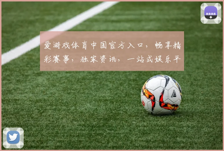 爱游戏体育中国官方入口，畅享精彩赛事，独家资讯，一站式娱乐平台，不容错过