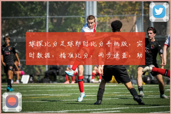 球探比分足球即时比分手机版，实时数据，精准比分，两步速查，助你畅享足球盛宴